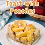 A close-up of baked French toast topped with peach slices, served on a white plate, with a basket of peaches in the background. Text reads "Baked French Toast with Peaches.